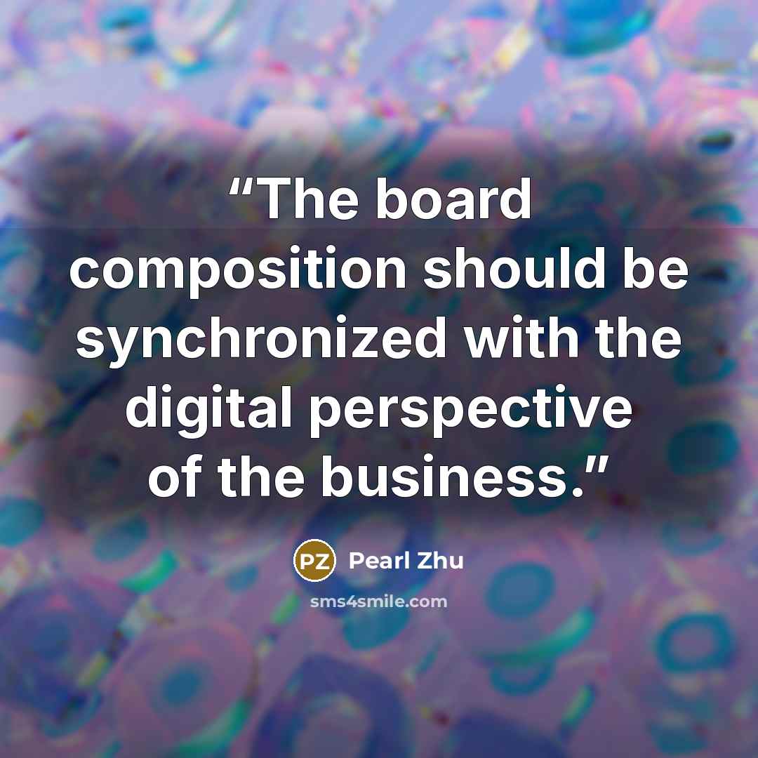 “The board composition should be synchronized with the digital perspective of the business.” quote by Pearl Zhu