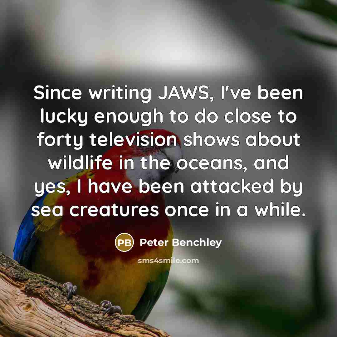 “Since writing JAWS, I've been lucky enough to do close…” quote by Peter Benchley