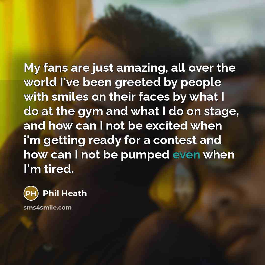 “My fans are just amazing, all over the world I've…” quote by Phil Heath