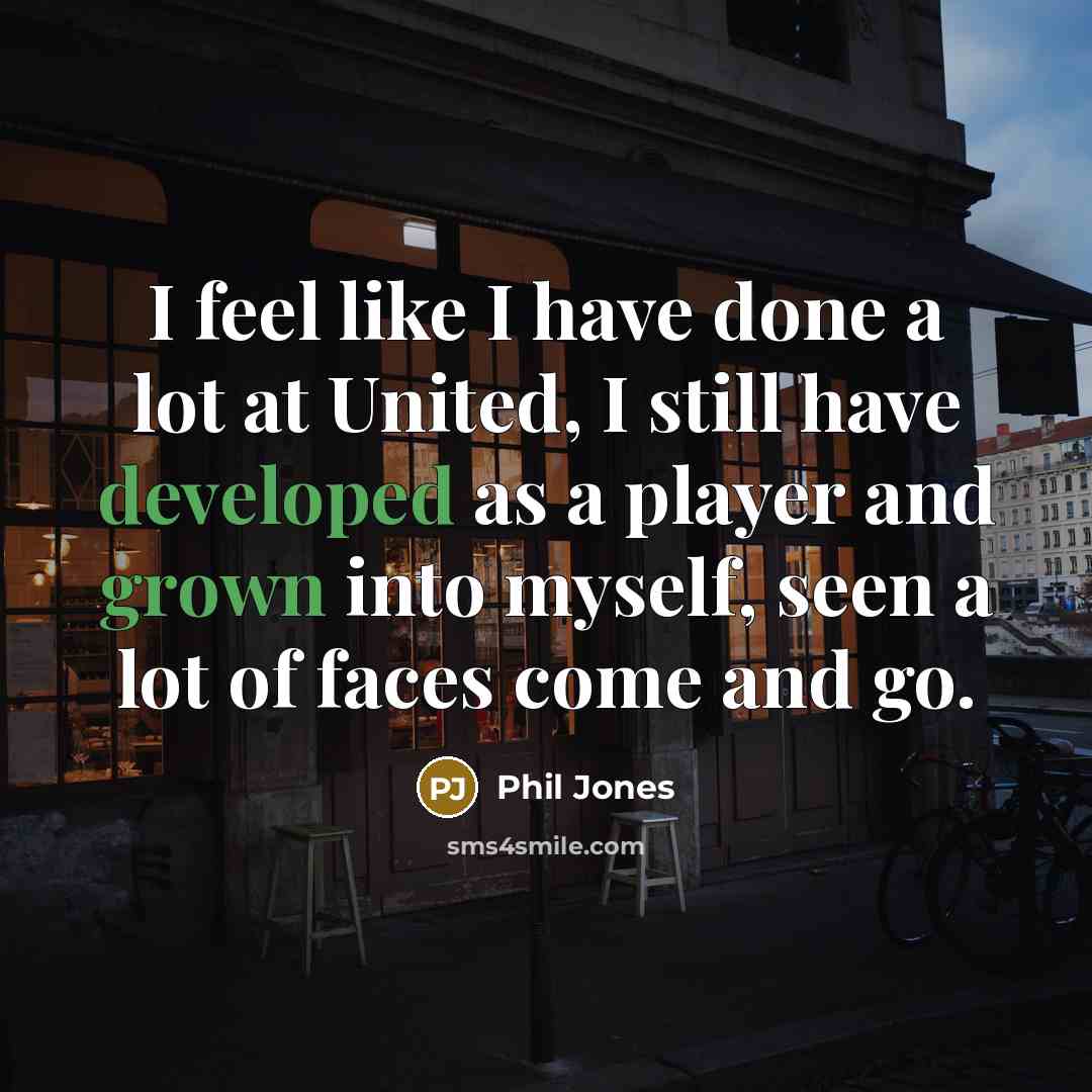 “I feel like I have done a lot at United,…” quote by Phil Jones