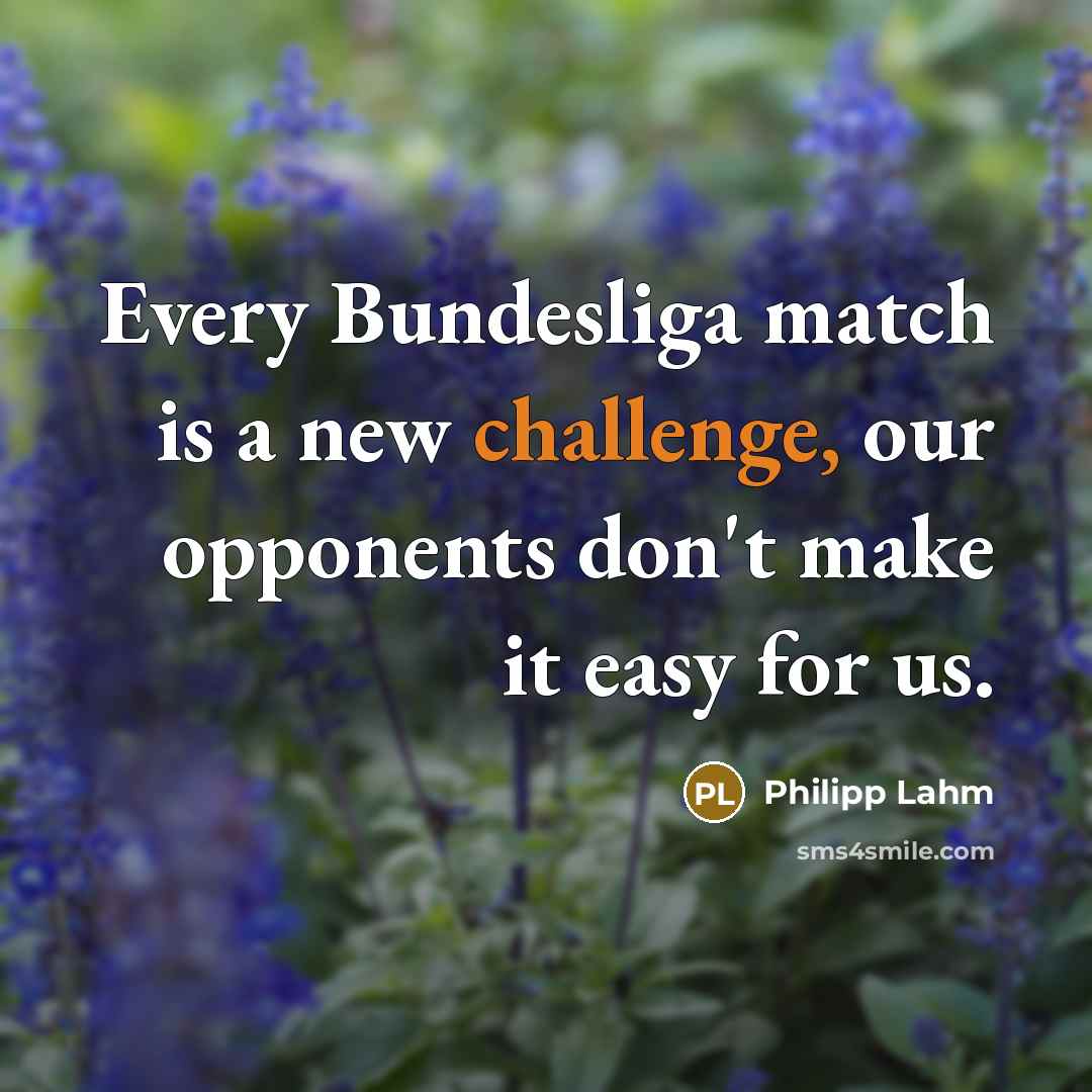 “Every Bundesliga match is a new challenge, our opponents don't…” quote by Philipp Lahm