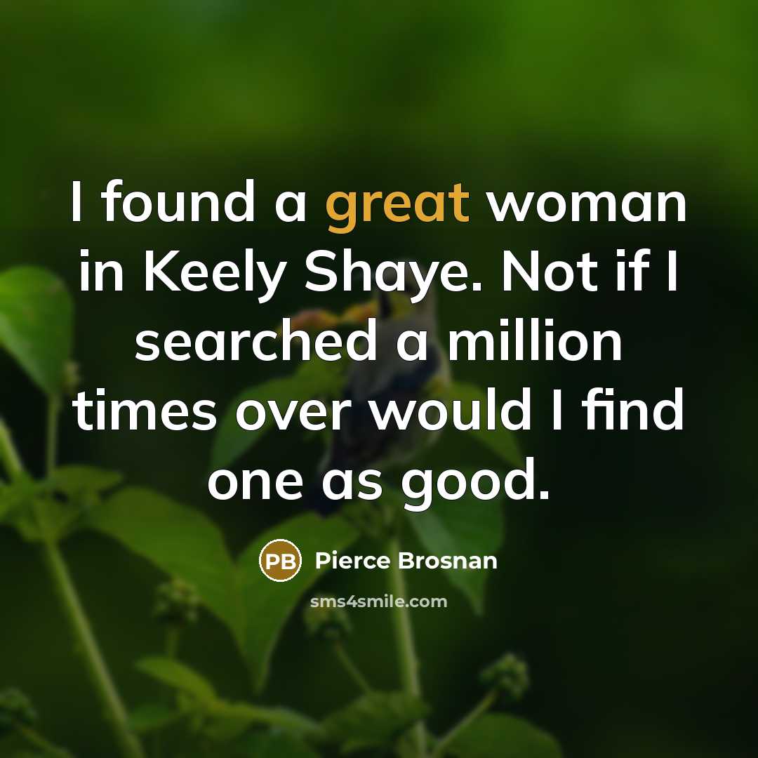 “I found a great woman in Keely Shaye. Not if…” quote by Pierce Brosnan