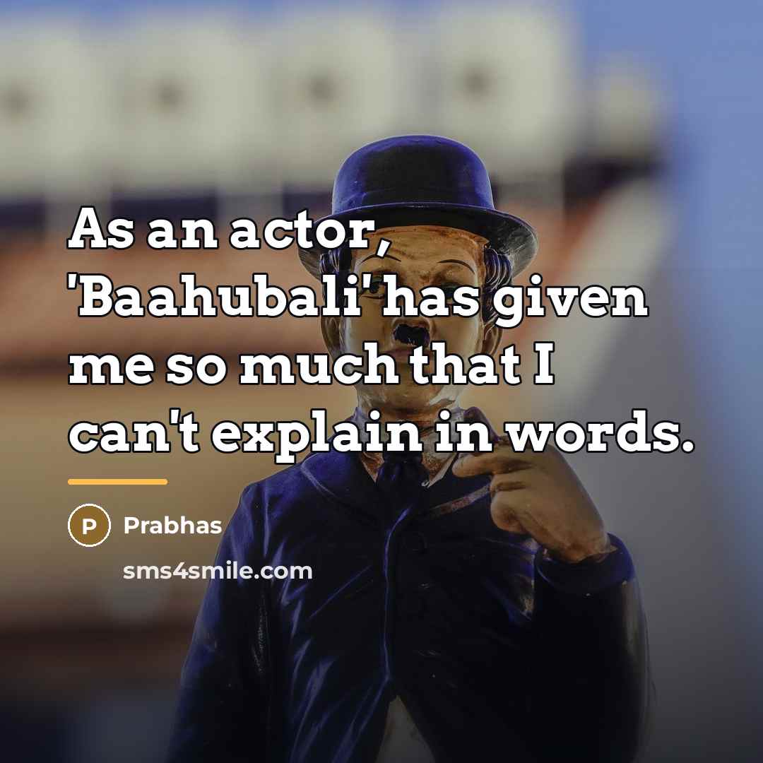 “As an actor, 'Baahubali' has given me so much that…” quote by Prabhas