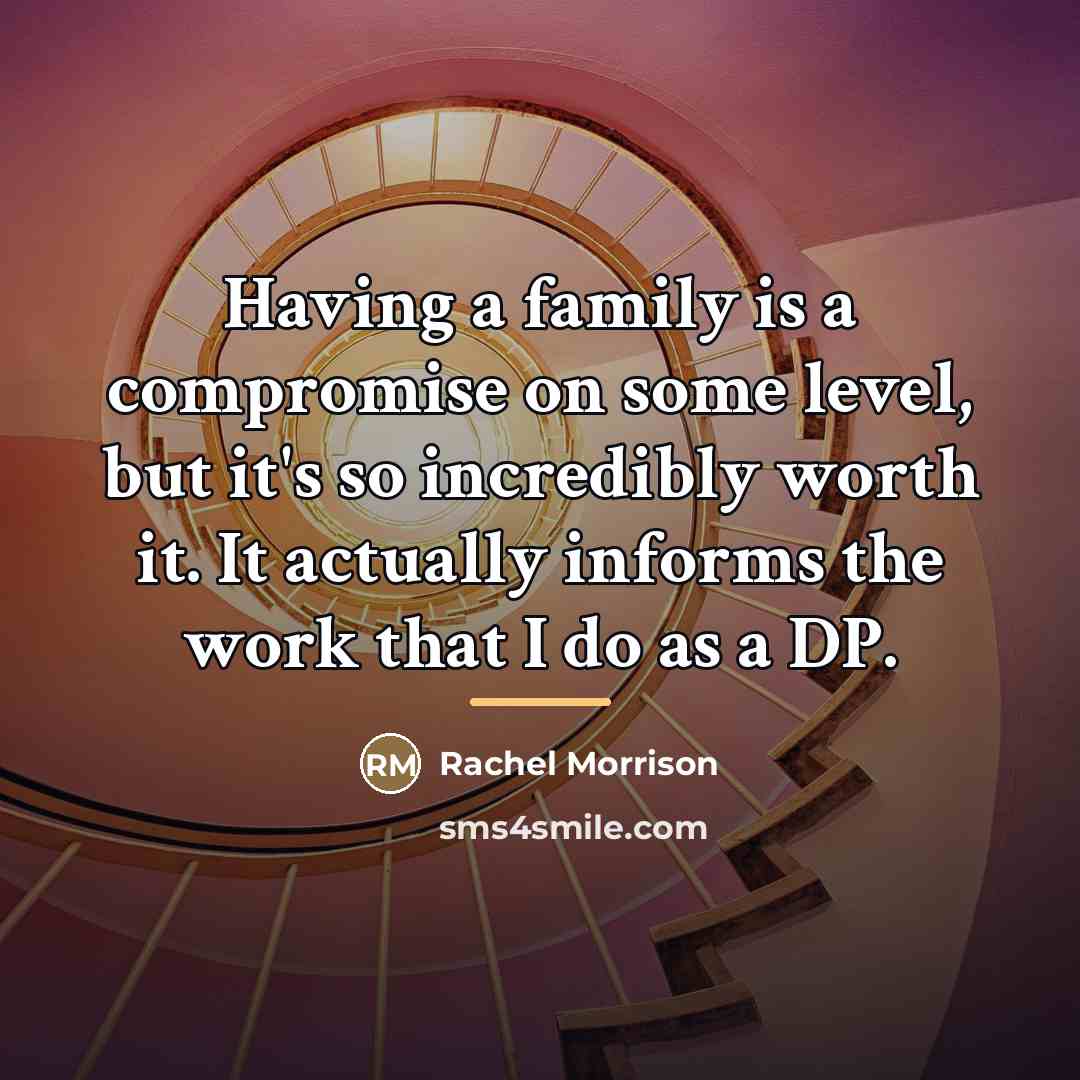 “Having a family is a compromise on some level, but…” quote by Rachel Morrison