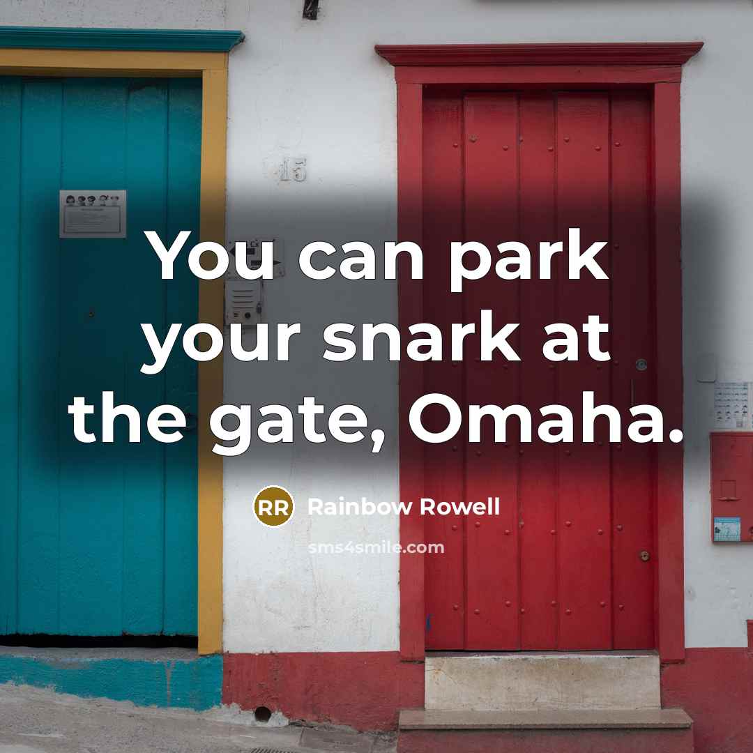 “You can park your snark at the gate, Omaha.” quote by Rainbow Rowell