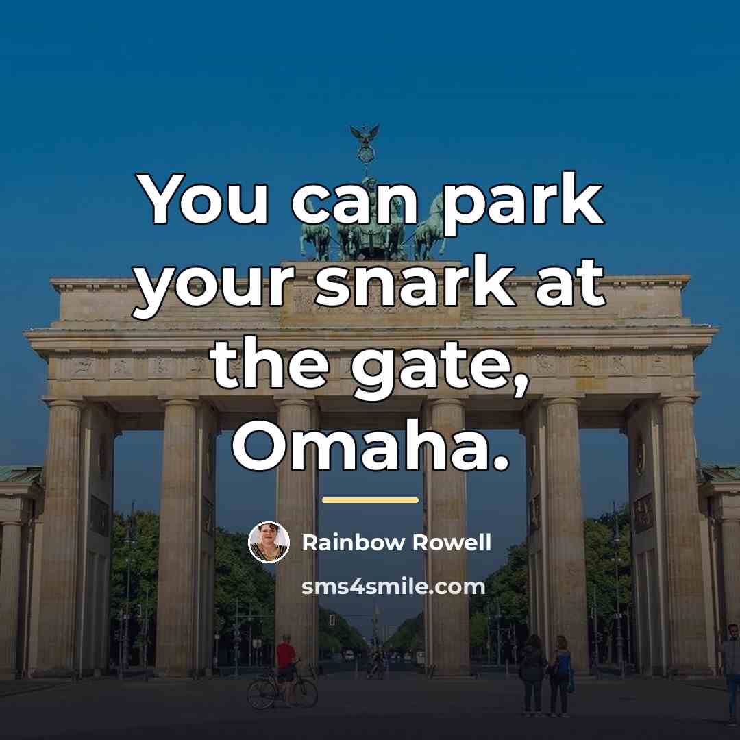 “You can park your snark at the gate, Omaha.…” quote by Rainbow Rowell
