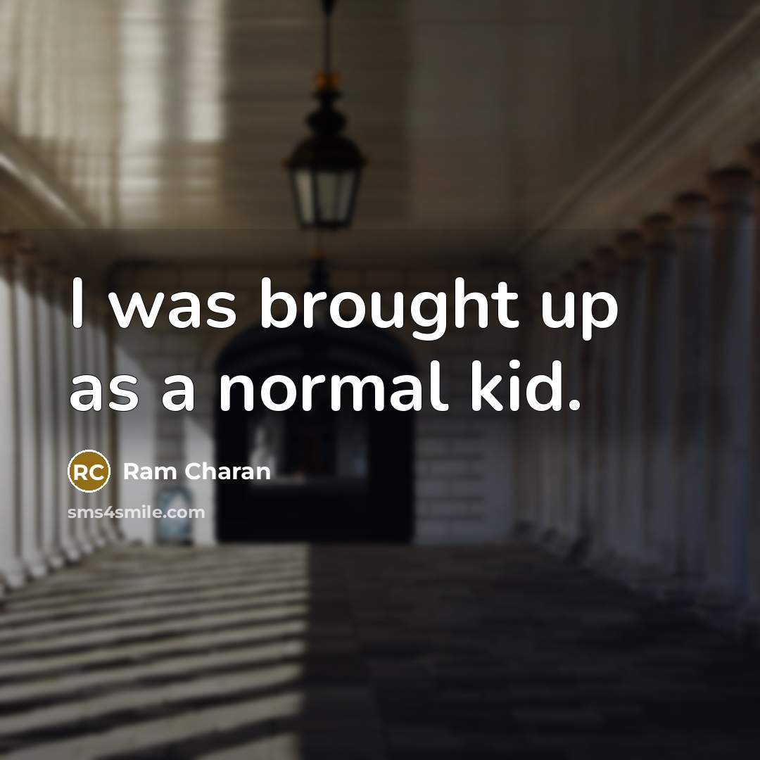 “I was brought up as a normal kid.…” quote by Ram Charan