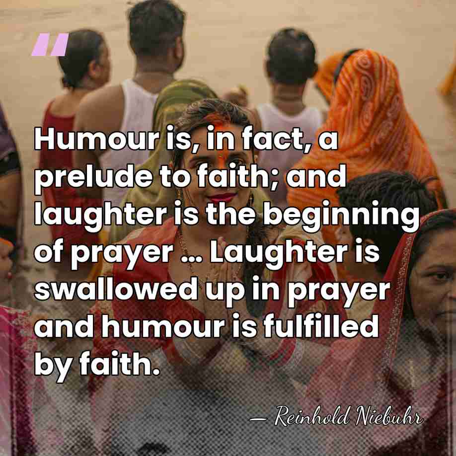 Humour is, in fact, a prelude to faith; and laughter is the&hellip; - Reinhold Niebuhr