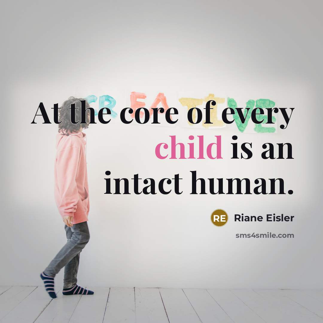 “At the core of every child is an intact human.” quote by Riane Eisler