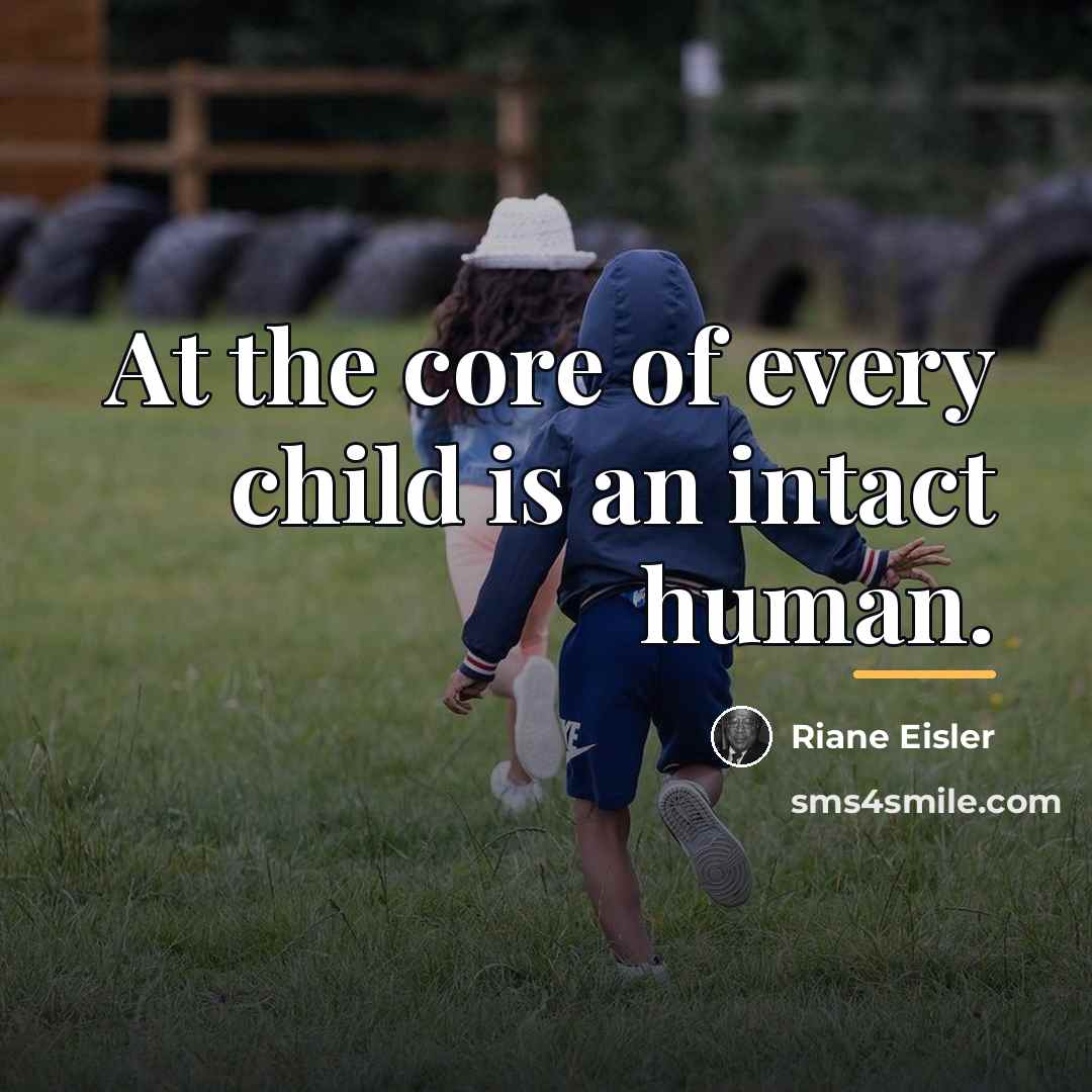 “At the core of every child is an intact human.…” quote by Riane Eisler