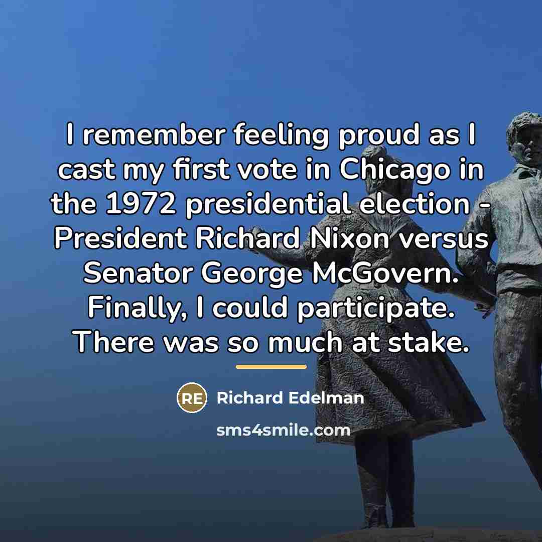 “I remember feeling proud as I cast my first vote…” quote by Richard Edelman