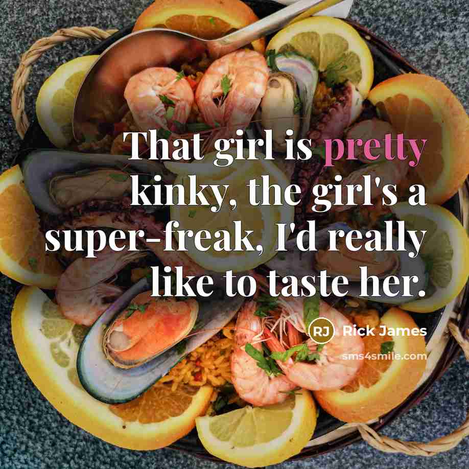 “That girl is pretty kinky, the girl's a super-freak, I'd…” quote by Rick James