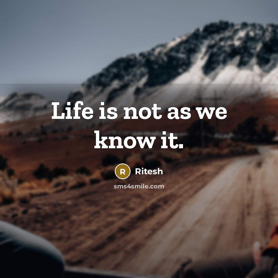 “Life is not as we know it.…” quote by Ritesh