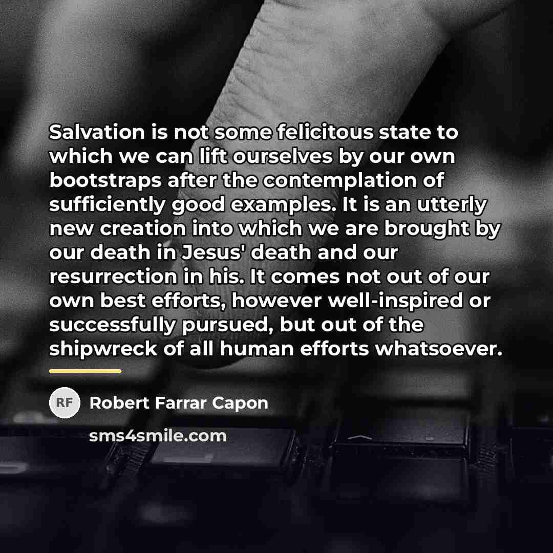 “Salvation is not some felicitous state to which we can…” quote by Robert Farrar Capon