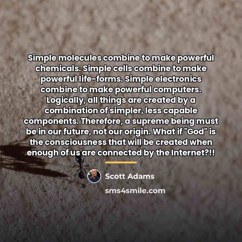 “Simple molecules combine to make powerful chemicals. Simple cells combine…” quote by Scott Adams