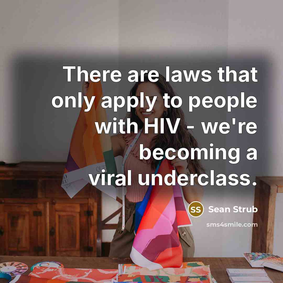 “There are laws that only apply to people with HIV - we're becoming a viral underclass.” quote by Sean Strub