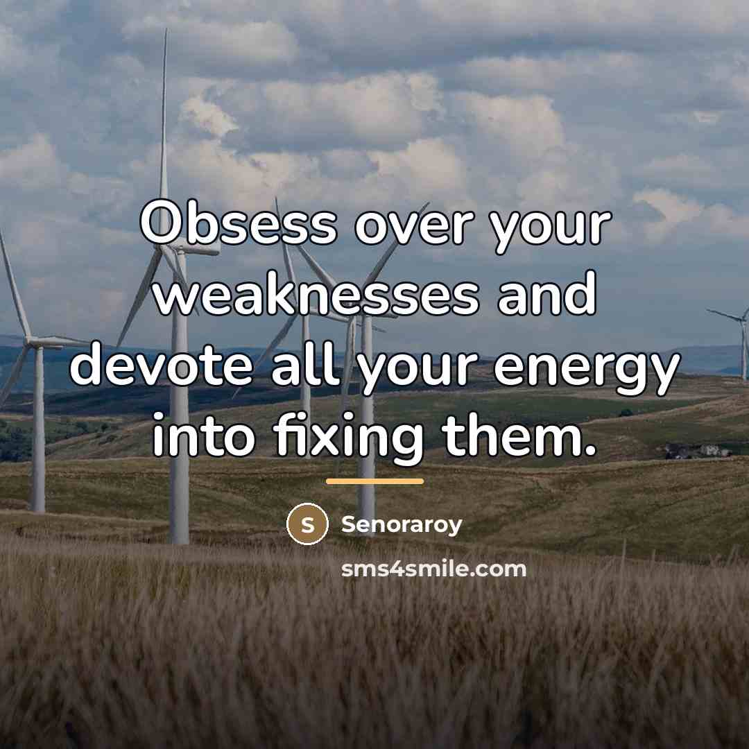 “Obsess over your weaknesses and devote all your energy into…” quote by Senoraroy