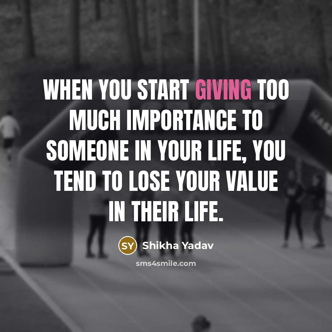 “When you start giving too much importance to someone in…” quote by Shikha Yadav