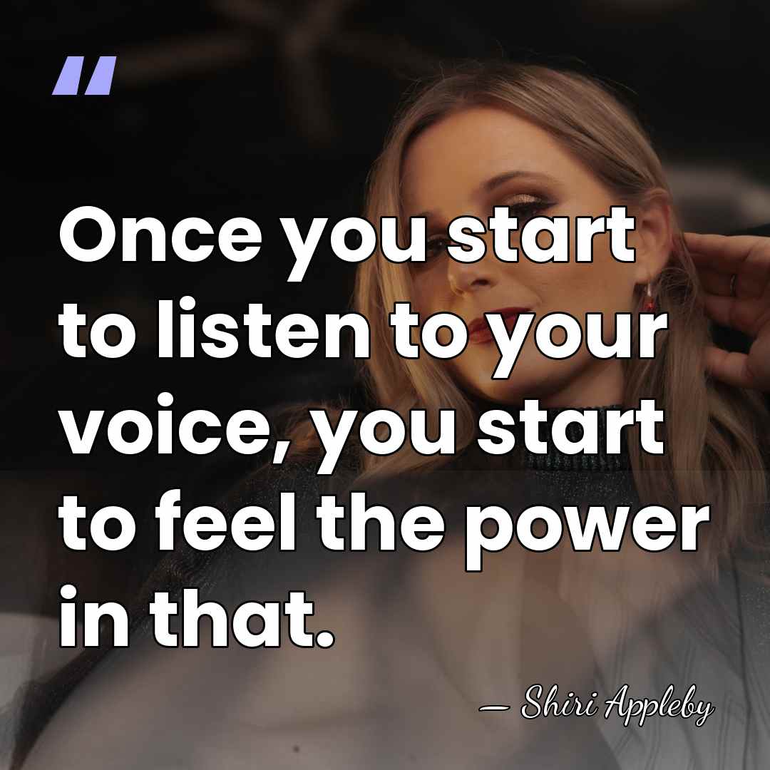 Once you start to listen to your voice, you start to feel&hellip; - Shiri Appleby