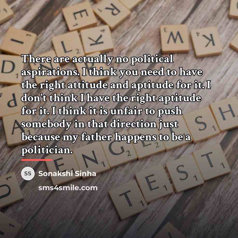 “There are actually no political aspirations. I think you need…” quote by Sonakshi Sinha