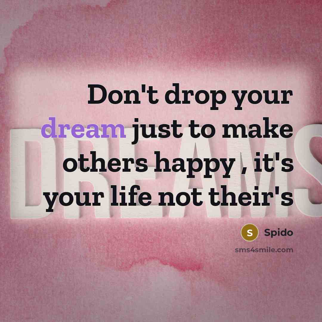 “Don't drop your dream just to make others happy ,…” quote by Spido