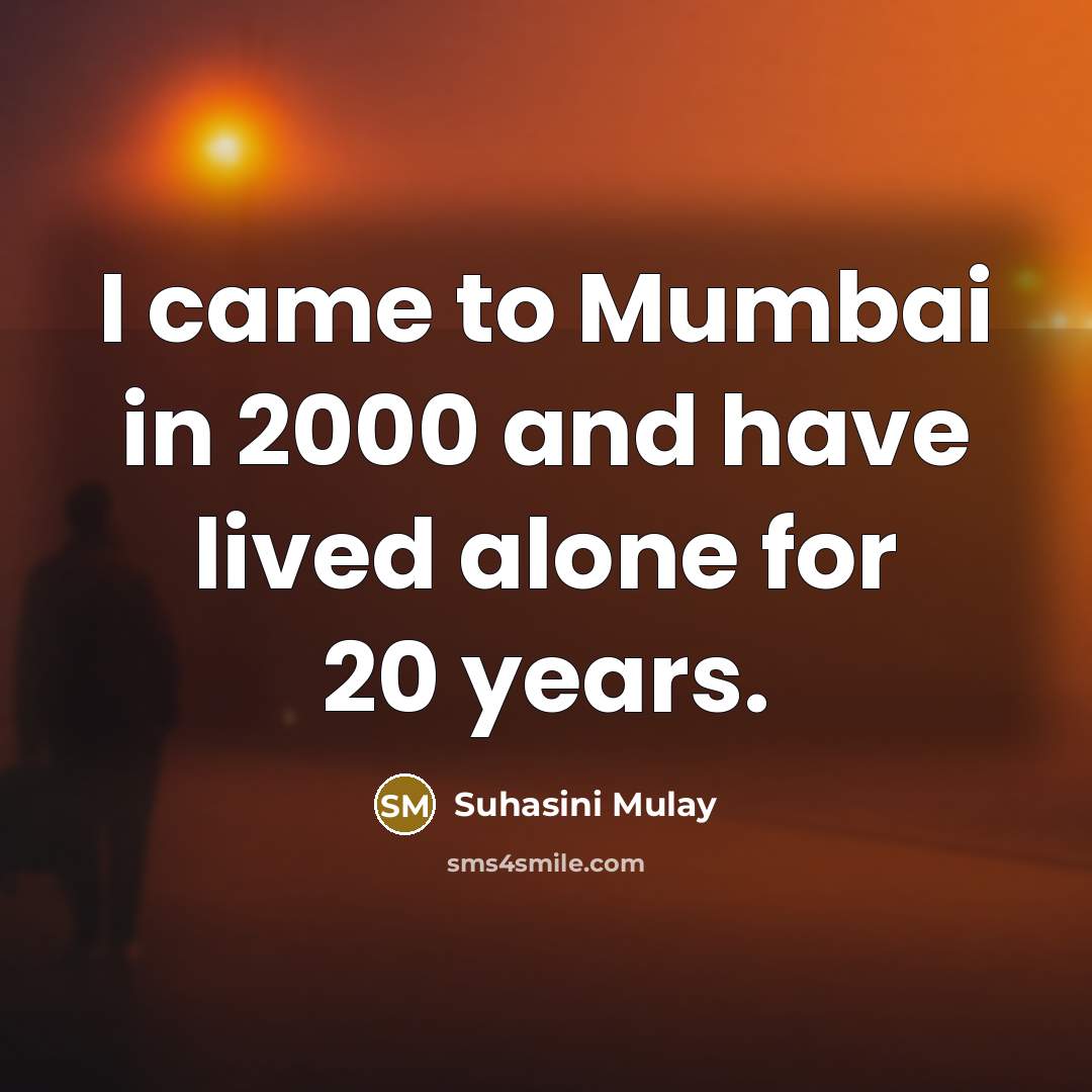 “I came to Mumbai in 2000 and have lived alone…” quote by Suhasini Mulay