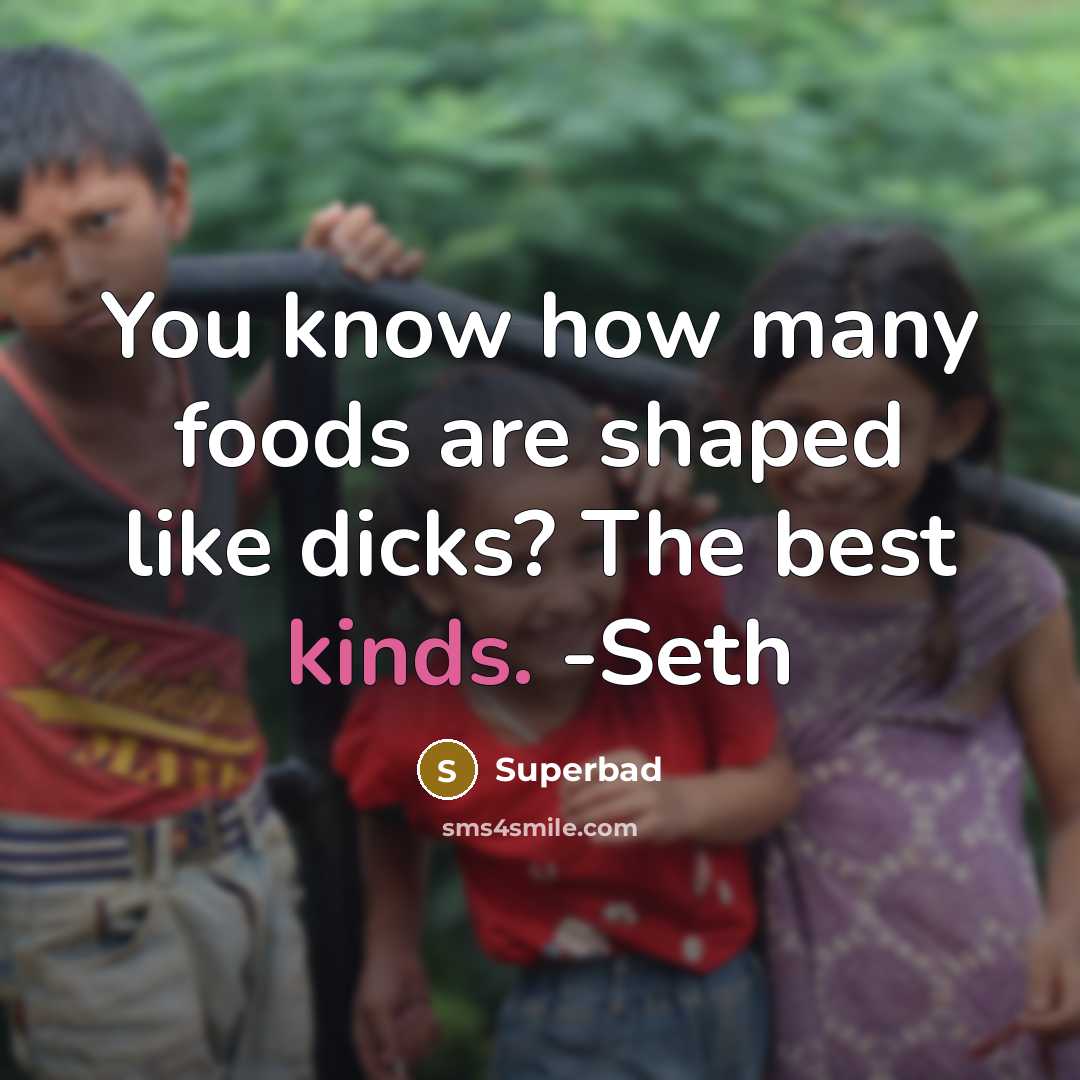 “You know how many foods are shaped like dicks? The best kinds. -Seth” quote by Superbad