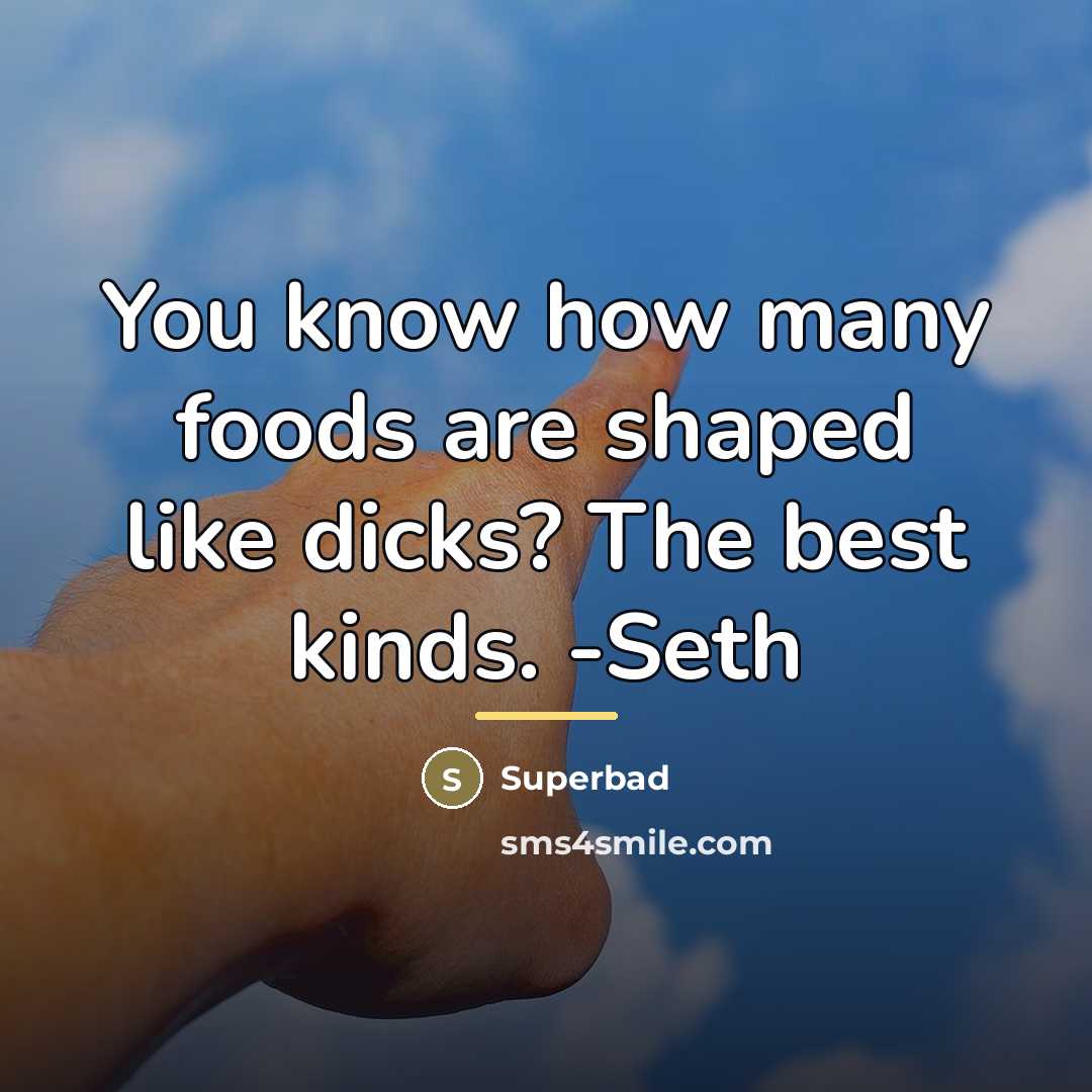 “You know how many foods are shaped like dicks? The…” quote by Superbad