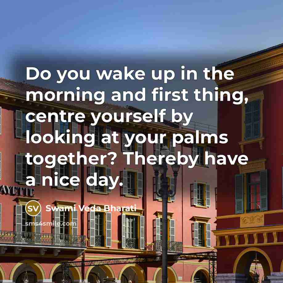 “Do you wake up in the morning and first thing,…” quote by Swami Veda Bharati