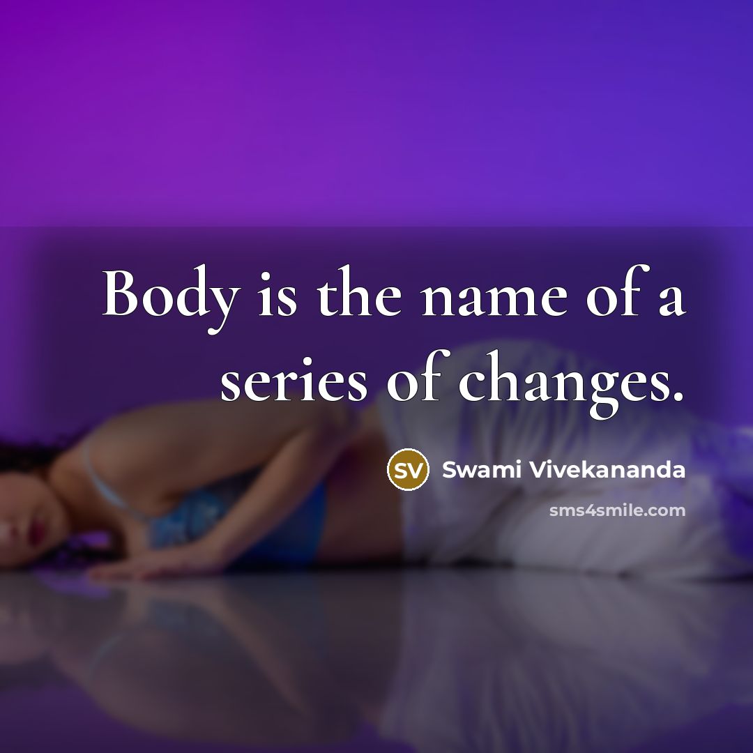 “Body is the name of a series of changes.…” quote by Swami Vivekananda