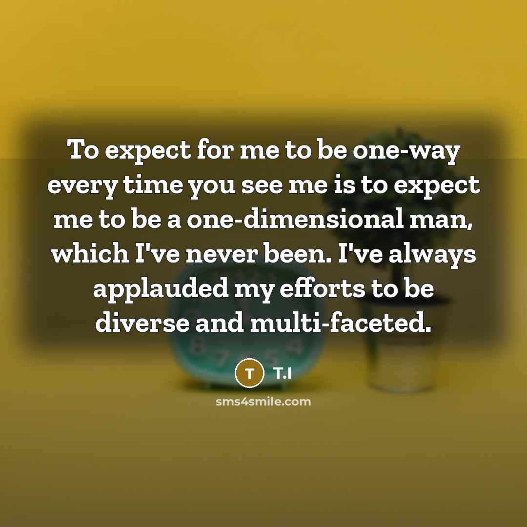 “To expect for me to be one-way every time you…” quote by T.I