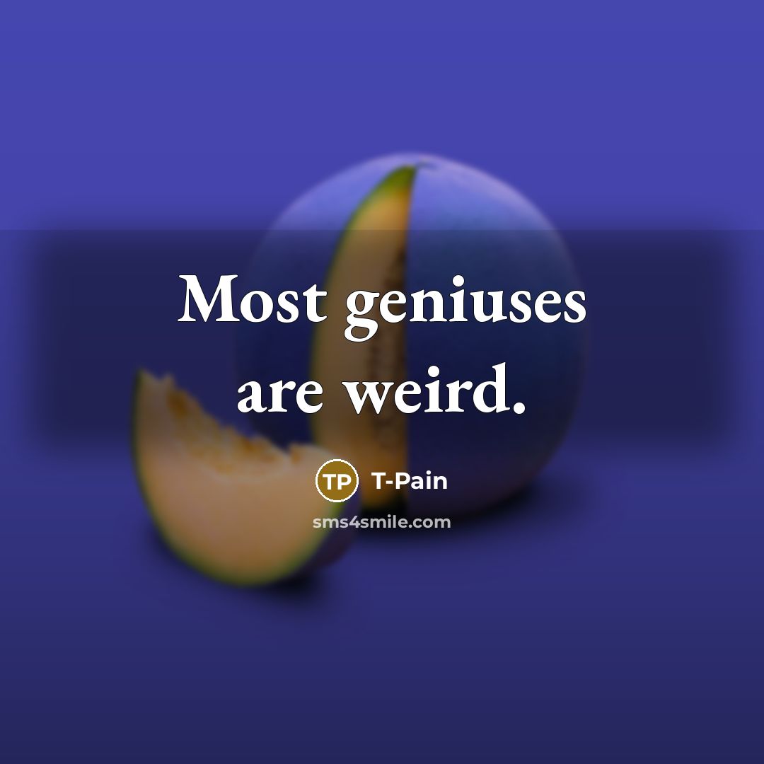 “Most geniuses are weird.…” quote by T-Pain