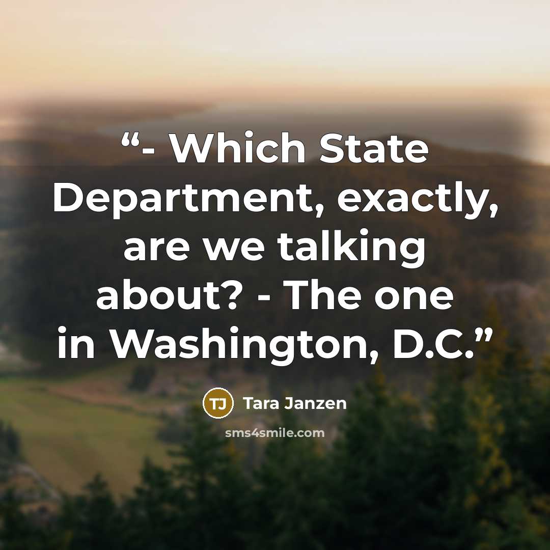 “- Which State Department, exactly, are we talking about? - The one in Washington, D.C.” quote by Tara Janzen