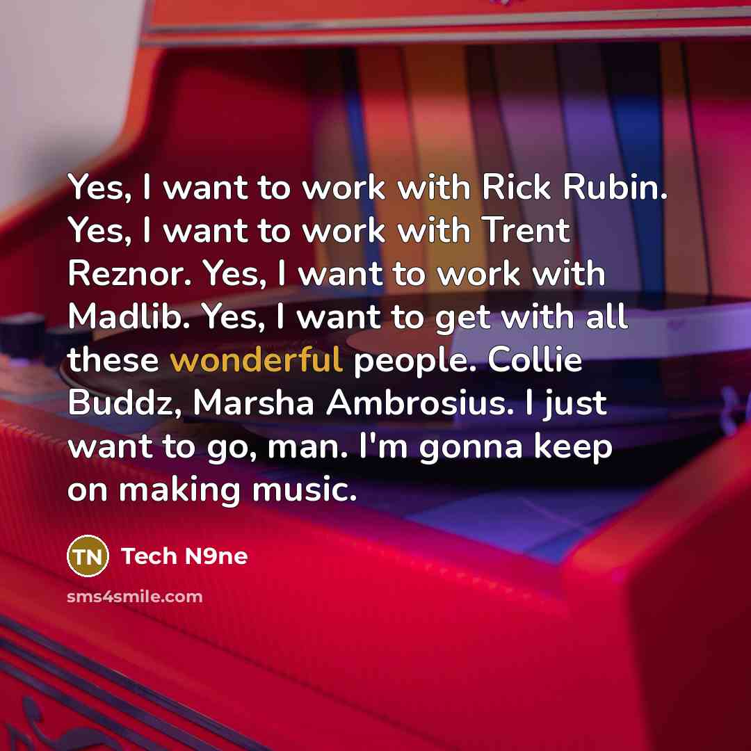 “Yes, I want to work with Rick Rubin. Yes, I…” quote by Tech N9ne