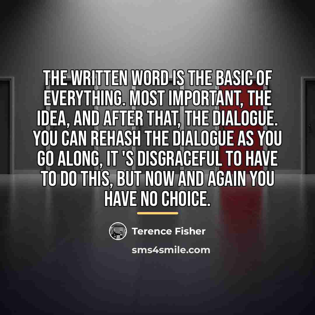 “The written word is the basic of everything. Most important,…” quote by Terence Fisher