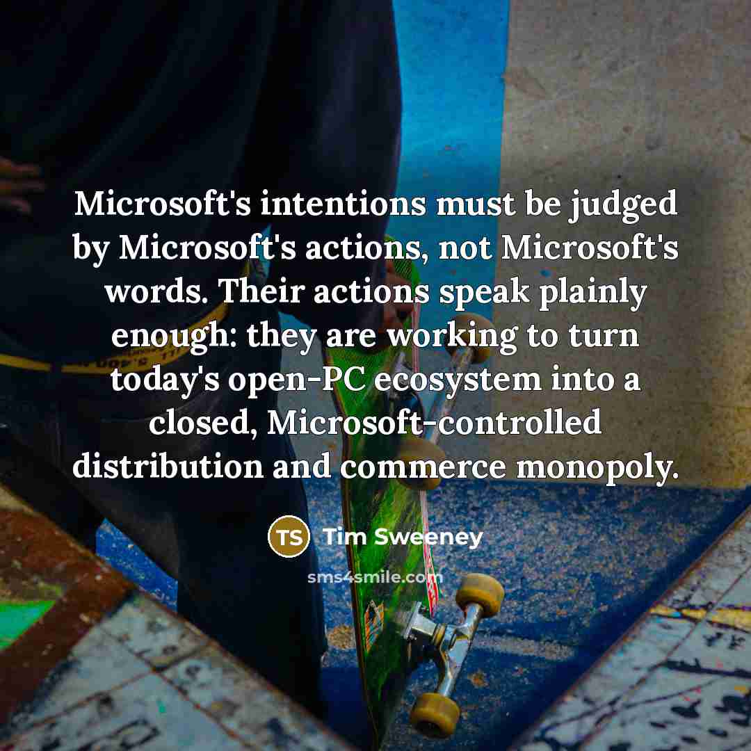 “Microsoft's intentions must be judged by Microsoft's actions, not Microsoft's…” quote by Tim Sweeney