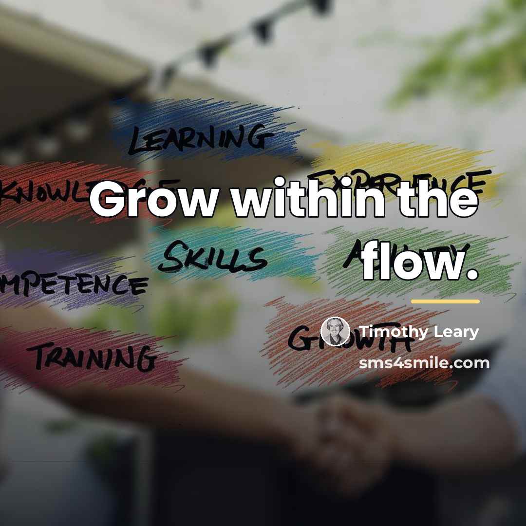 “Grow within the flow.…” quote by Timothy Leary