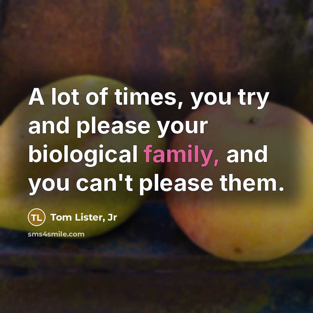 “A lot of times, you try and please your biological…” quote by Tom Lister, Jr