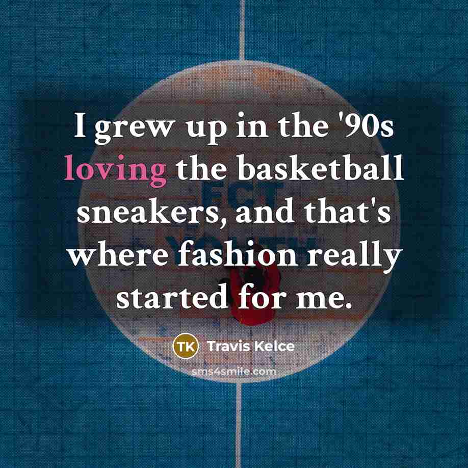 “I grew up in the '90s loving the basketball sneakers,…” quote by Travis Kelce