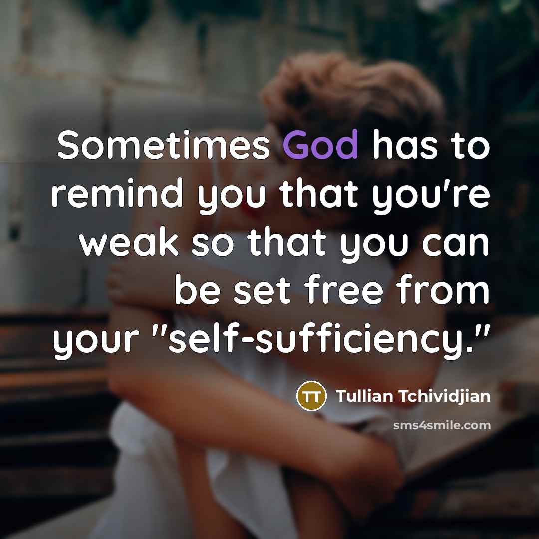 “Sometimes God has to remind you that you're weak so…” quote by Tullian Tchividjian