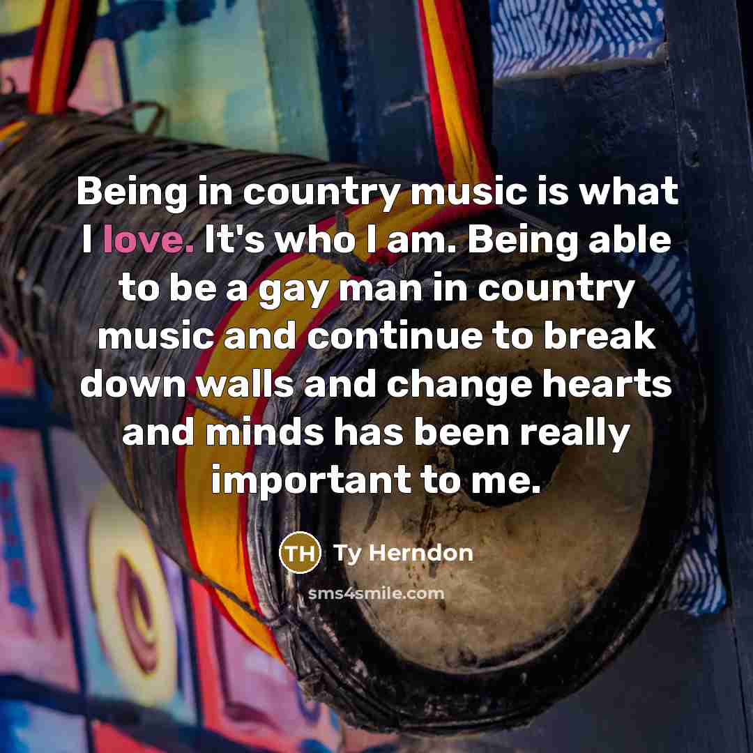 “Being in country music is what I love. It's who…” quote by Ty Herndon