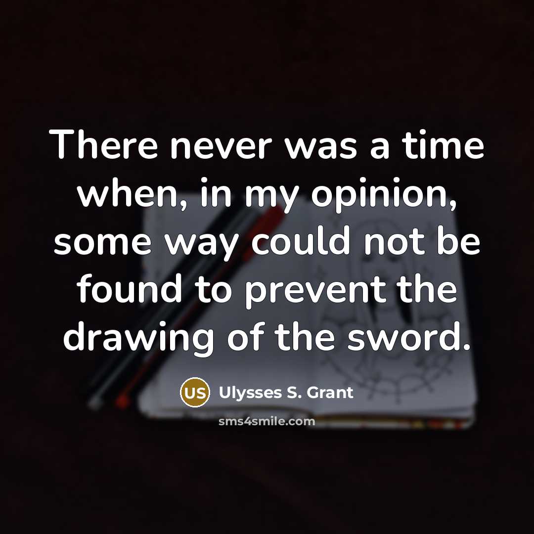 “There never was a time when, in my opinion, some…” quote by Ulysses S. Grant
