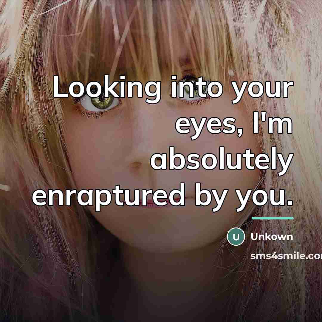 “Looking into your eyes, I'm absolutely enraptured by you.…” quote by Unkown