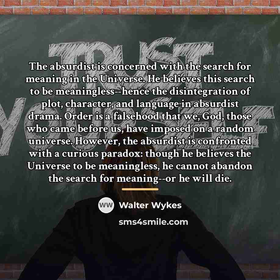 “The absurdist is concerned with the search for meaning in…” quote by Walter Wykes
