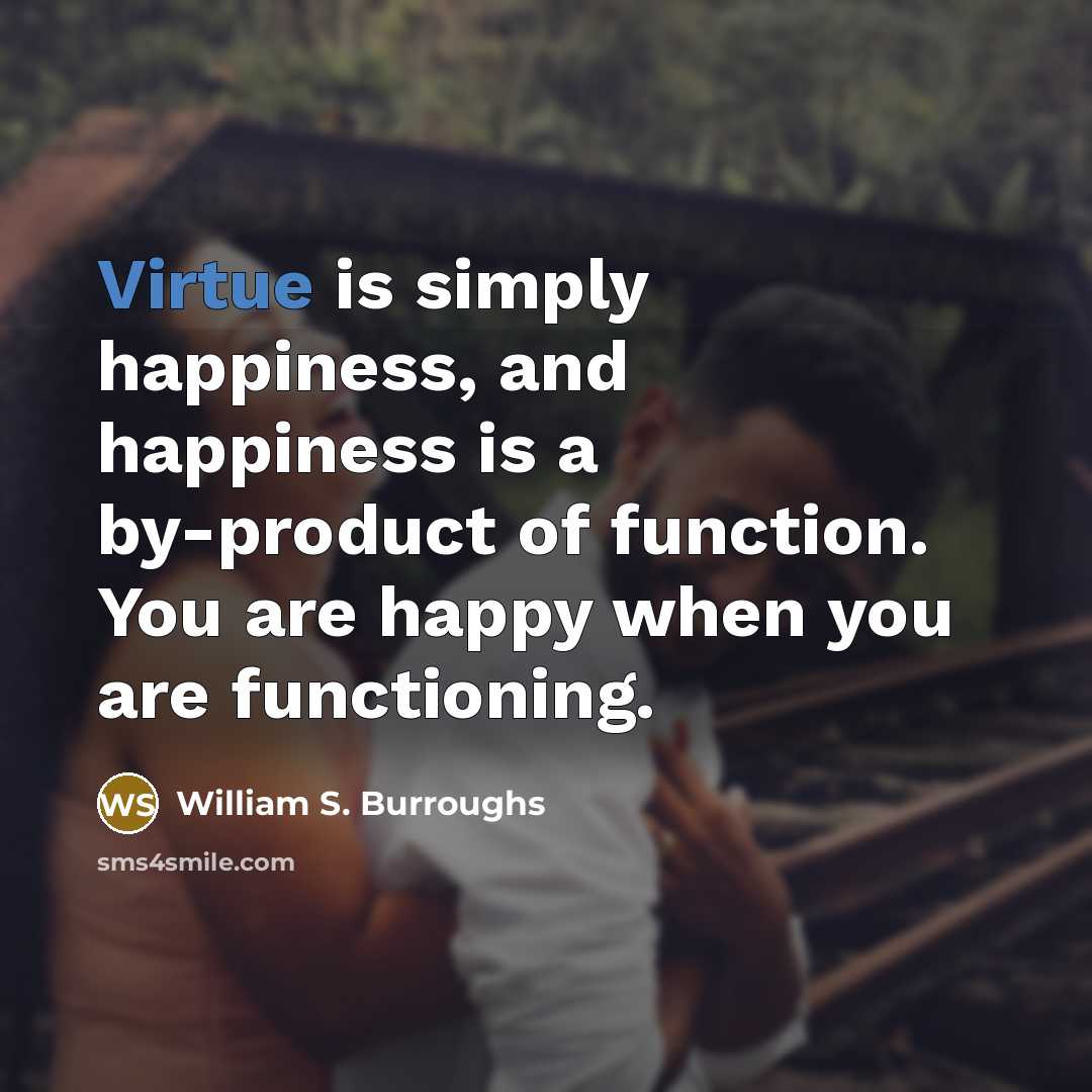 “Virtue is simply happiness, and happiness is a by-product of…” quote by William S. Burroughs