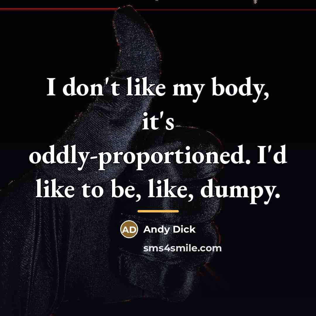 “I don't like my body, it's oddly-proportioned. I'd like to…” quote by Andy Dick
