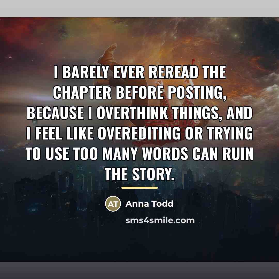 “I barely ever reread the chapter before posting, because I…” quote by Anna Todd