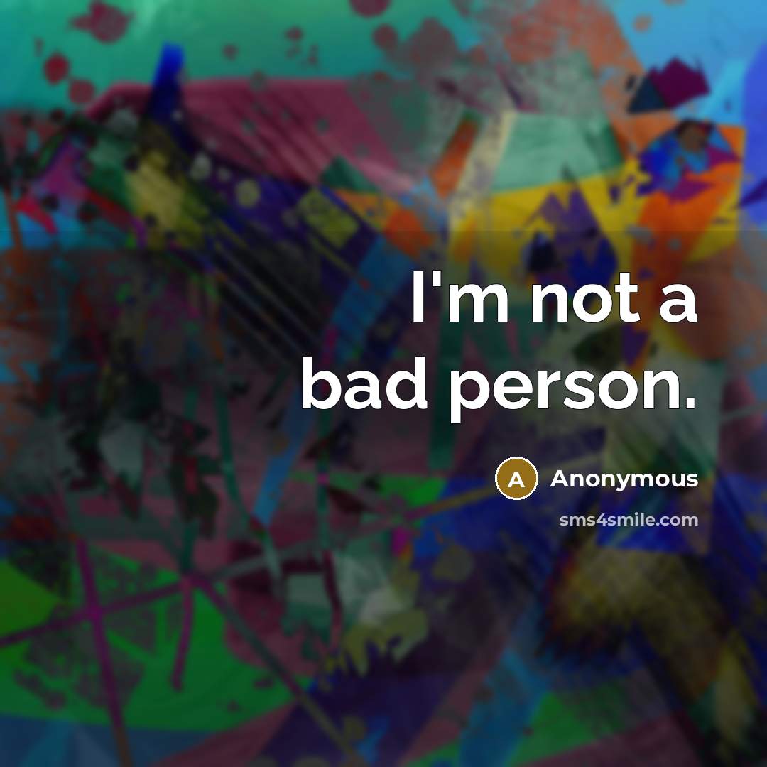 “I'm not a bad person.…” quote by Anonymous