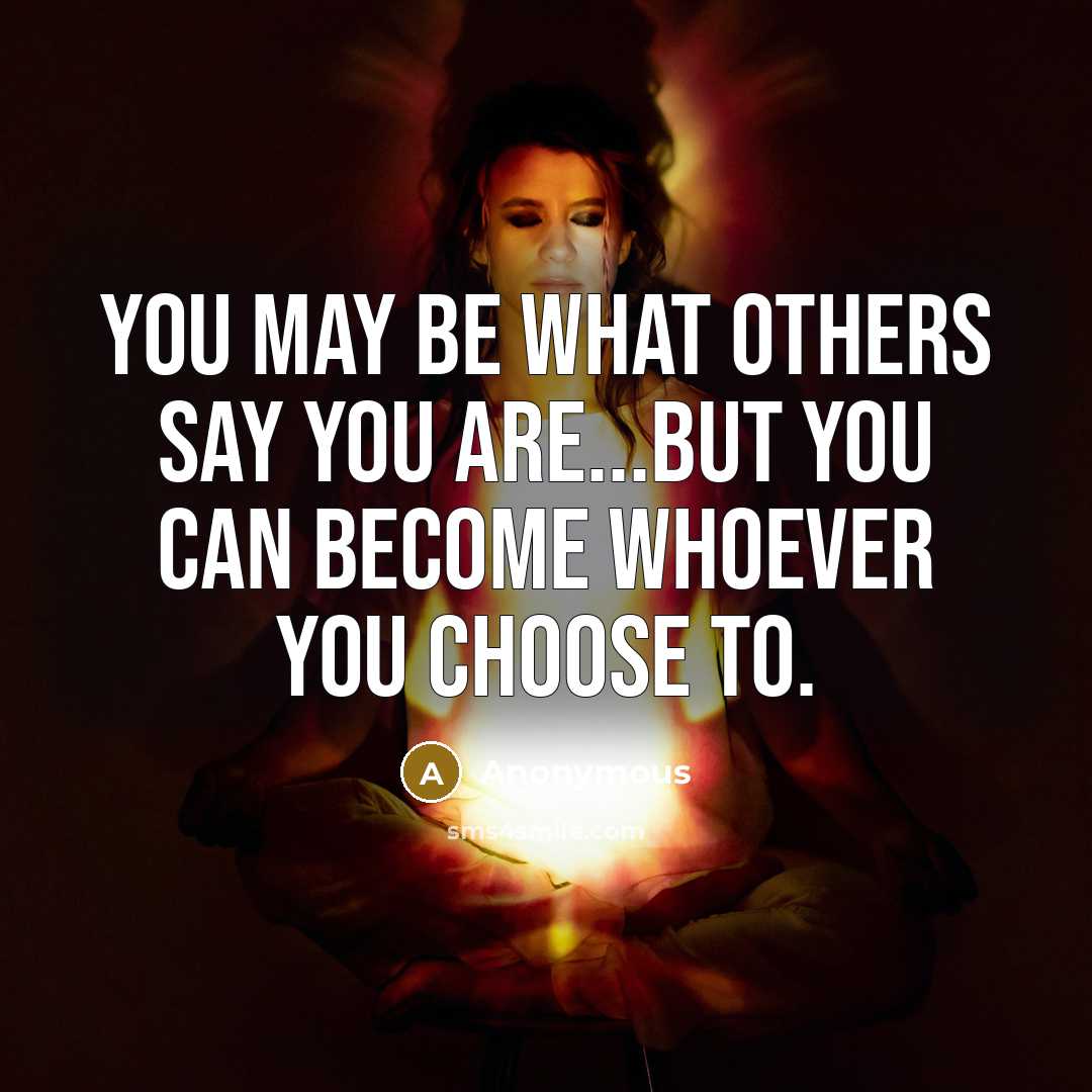 “You may be what others say you are...but you can…” quote by Anonymous