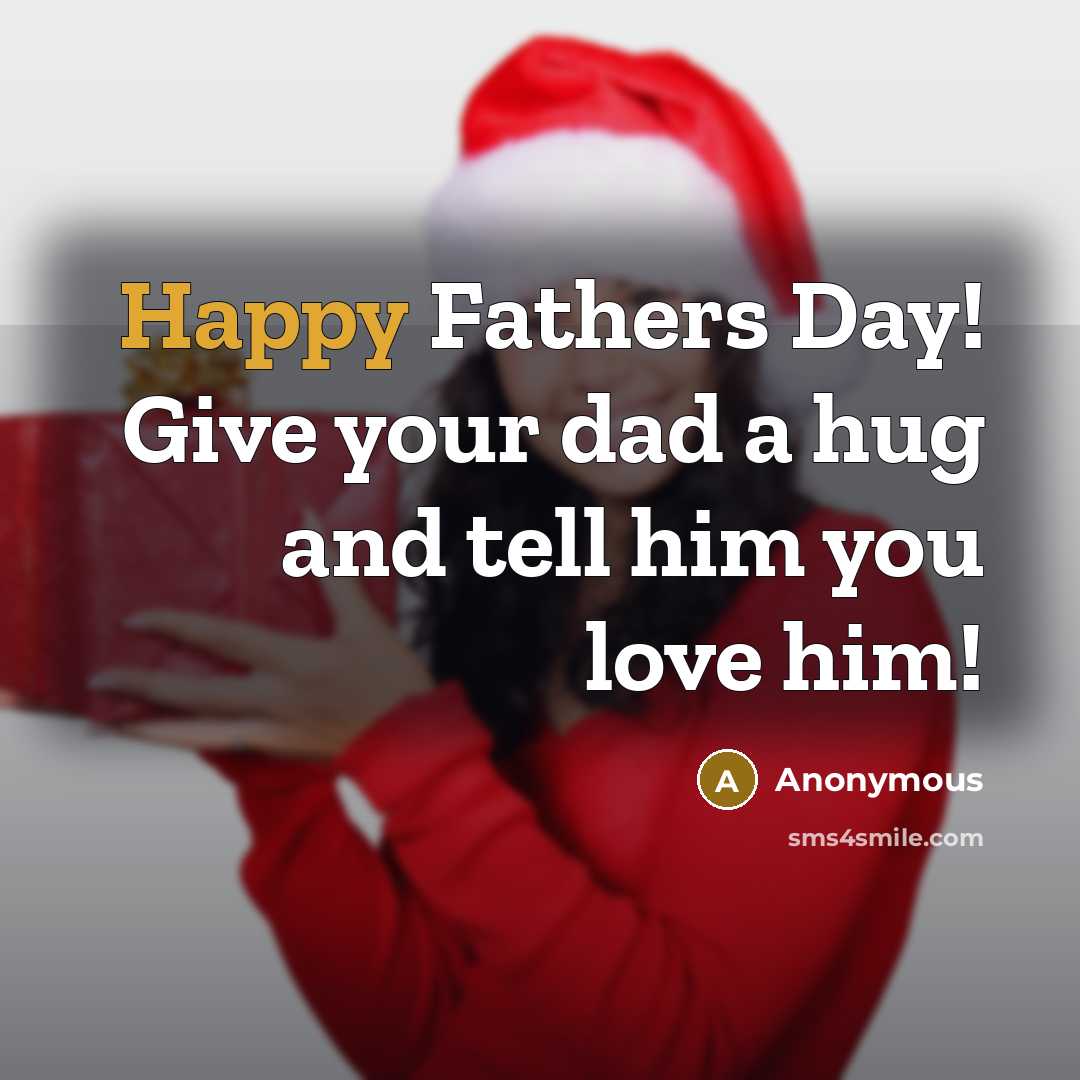 “Happy Fathers Day! Give your dad a hug and tell…” quote by Anonymous